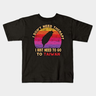 I Don't Need Therapy I Just Need To Go To Taiwan Kids T-Shirt